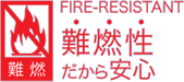 FIRE-RESISTANT 難燃性だから安心